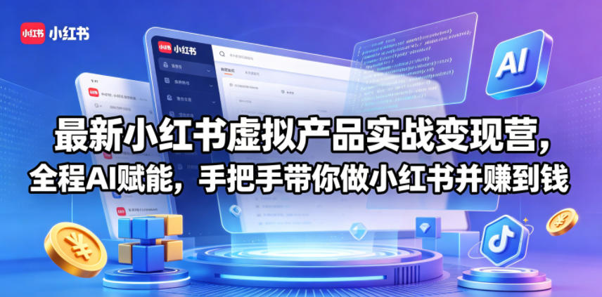 最新小红书虚拟产品实战变现营,全程AI赋能,手把手带你做小红书并赚到钱-小行网创