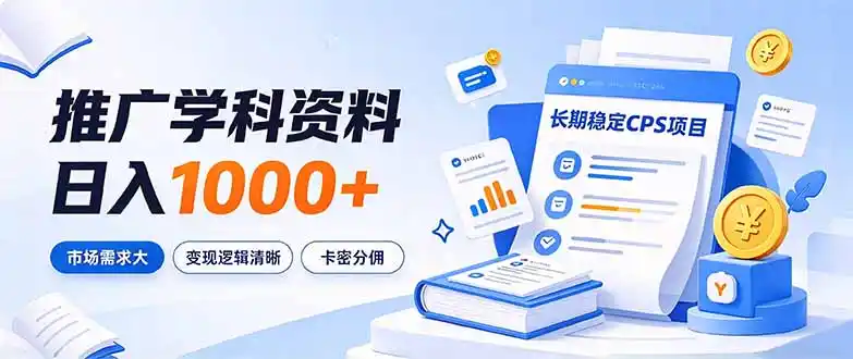 通过推广学科资料日入1000+，长期稳定的CPS项目，市场需求大，变现逻辑清晰-小行网创