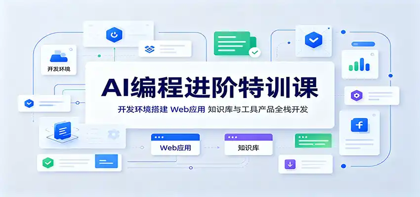 AI编程进阶特训课：开发环境搭建，Web应用、知识库与工具产品全栈开发-小行网创