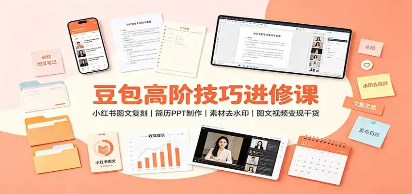 豆包高阶技巧进修课:小红书图文复刻,简历PPT制作,素材去水印,图文视频变现干货-小行网创