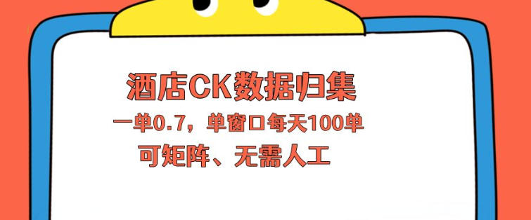 上班也能玩的酒店CK数据归集，一单0.7单窗口每天可做100单，一个人就能矩阵操作【揭秘】-小行网创