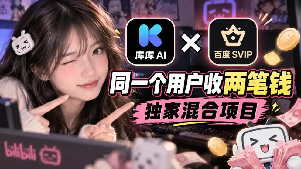 库库AI×百度SVIP:同一个用户收两笔钱,独家混合项目-小行网创