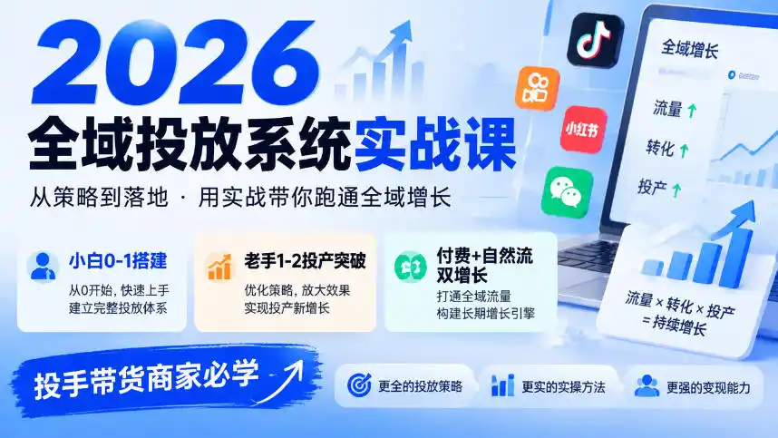 2026全域投放系统实战课，小白0-1搭建，老手1-2投产突破，付费+自然流双增长，投手带货商家必学-小行网创