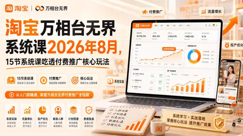淘宝万相台无界系统课2026年8月,15节系统课吃透付费推广核心玩法-小行网创