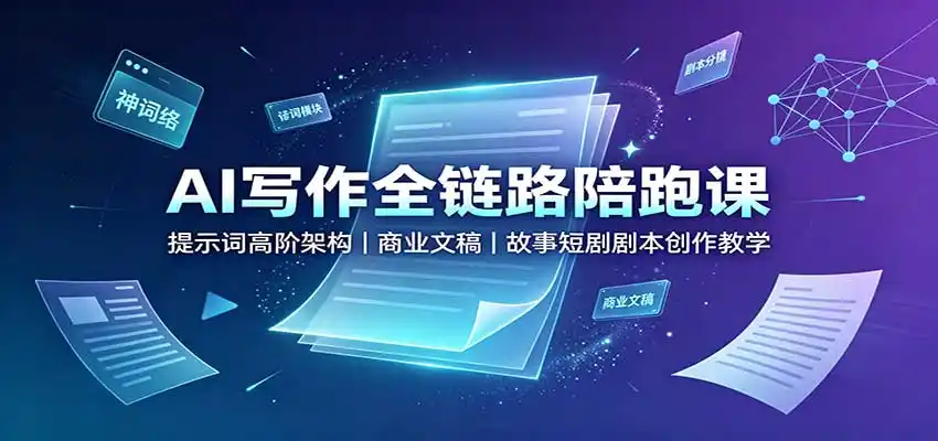 AI写作全链路陪跑课:提示词高阶架构,商业文稿,故事短剧剧本创作教学-小行网创