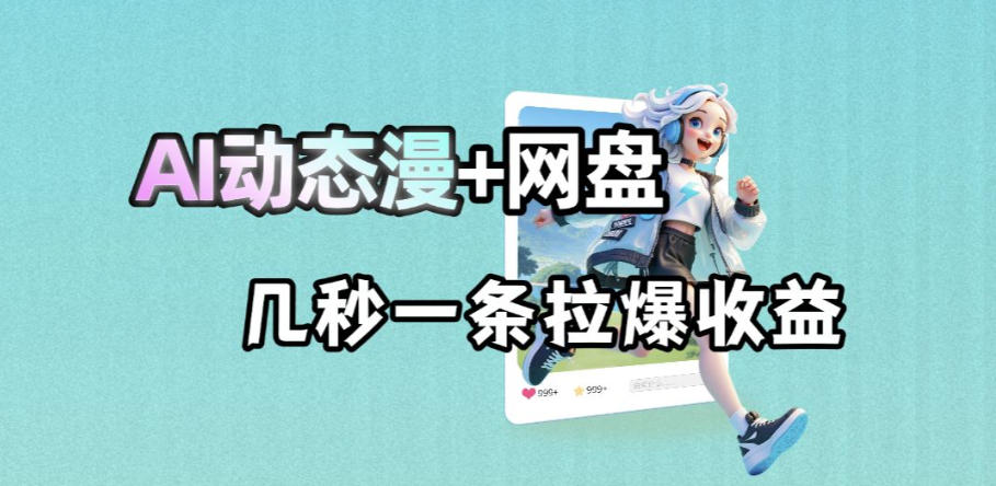最新AI动态漫+网盘,AI赋能网盘拉新,几秒一条拉爆收益-小行网创