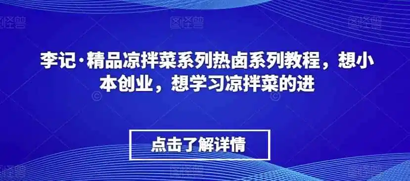 李记·精品凉拌菜系列热卤系列教程，想小本创业，想学习凉拌菜的进-小行网创
