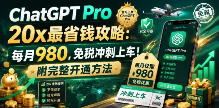 ChatGPT Pro 20x最省钱攻略:每月980,免税冲刺上车!附完整开通方法【文档】-小行网创