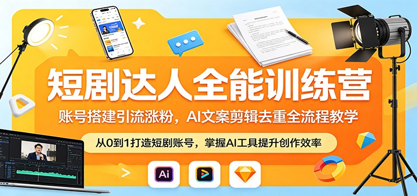 短剧达人全能训练营：账号搭建引流涨粉，AI 文案剪辑去重全流程教学-小行网创