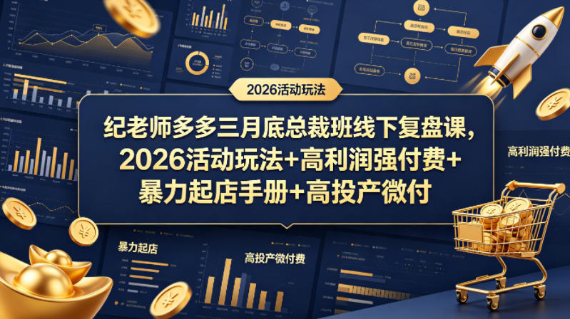 纪老师多多三月底总裁班线下复盘课，2026活动玩法+高利润强付费+暴力起店手册+高投产微付费-小行网创