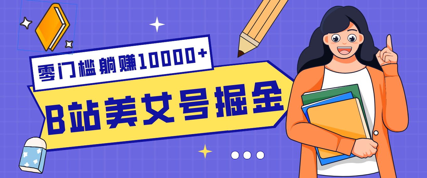 B站美女号掘金秘籍：网盘拉新躺赚10000+，玩法稳定新手也能做的长期副业-小行网创