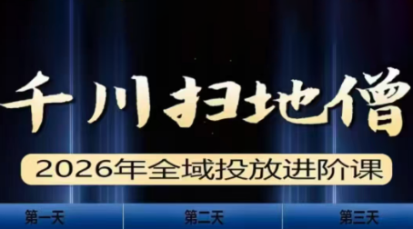 千川扫地僧2026全域投放进阶课(1月23-25号线下课)【音频+字幕】-小行网创