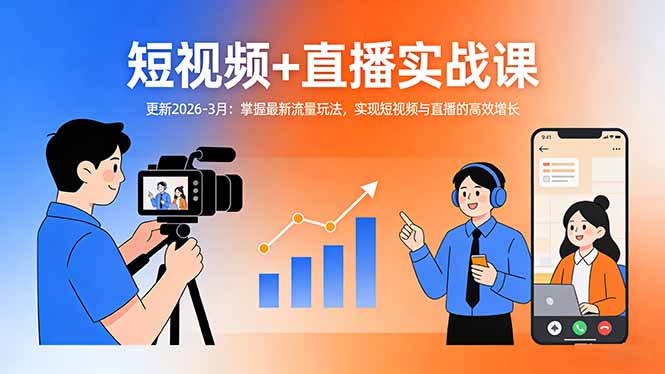 短视频+直播实战课-更新2026-3月:掌握最新流量玩法,实现短视频与直播的高效增长-小行网创