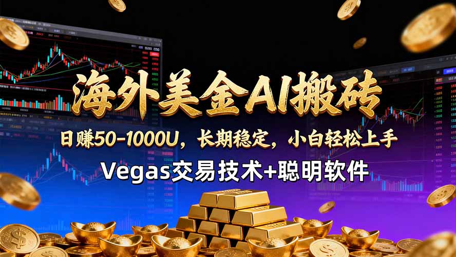 海外美金AI搬砖技术Vegas交易技术+聪明软件【训练营第七期】，日赚50-100U-小行网创