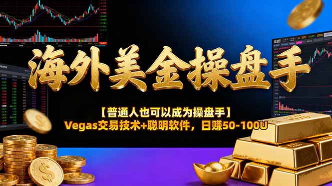 海外美金操盘手技术【普通人操盘手手册】Vegas交易技术+聪明软件，日赚50-100U-小行网创