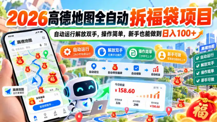 2026高德地图全自动拆福袋项目,自动运行解放双手,操作简单,新手也能做到日入100+【揭秘】-小行网创