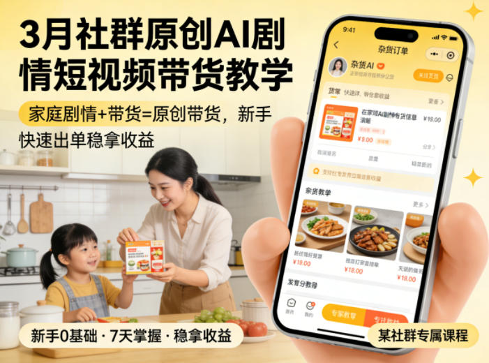 3月某社群原创AI剧情短视频带货教学，家庭剧情+带货=原创带货，新手也能快速出单稳拿收益-小行网创