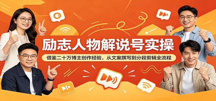 励志人物解说号实操：借鉴二十万博主创作经验，从文案撰写到分段剪辑全流程-小行网创