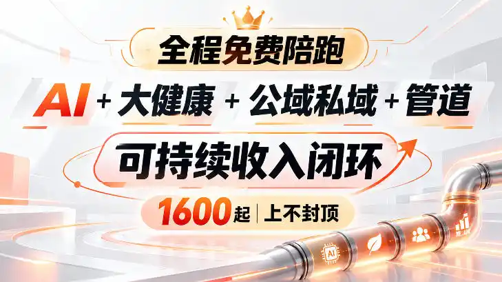 AI+大健康+公域私域+管道+可持续收入闭环，小白可轻松上手，人人可以打造管道收益-小行网创